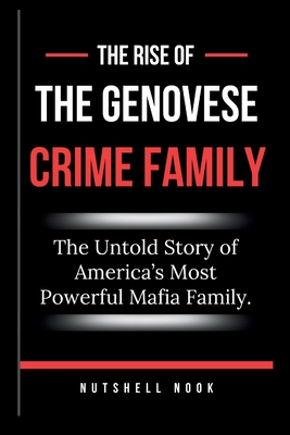 The Rise of the Genovese Crime Family: The Untold Story of America's Most Powerful Mafia Family. - Nutshell Nook