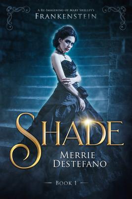 Shade: A Re-Imagining of Mary Shelley's Frankenstein - Merrie Destefano