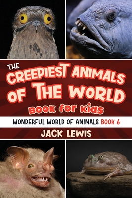 The Creepiest Animals of the World Book for Kids: Shocking photos and freaky facts about the spookiest animals on the planet! - Jack Lewis