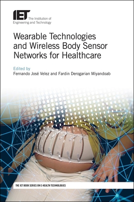 Wearable Technologies and Wireless Body Sensor Networks for Healthcare - Fernando José Velez