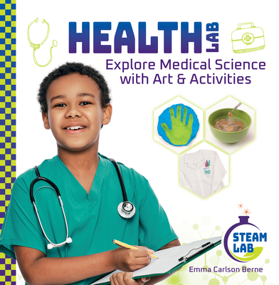 Health Lab: Explore Medical Science with Art & Activities: Explore Medical Science with Art & Activities - Emma Carlson Berne