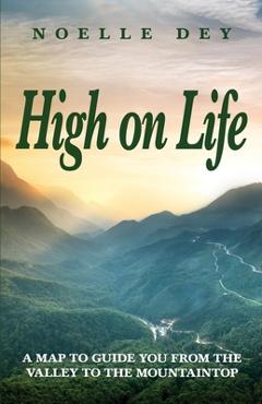 Coperta cărții 'High on Life: A map to guide you from the valley to the mountaintop - Noelle Dey'