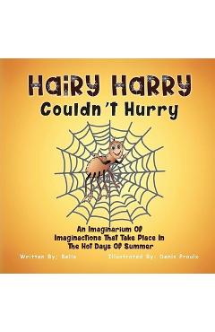 Poza produsului Hairy Harry Couldn't Hurry: An Imaginarium Of Imaginactions That Take Place In The Hot Days Of Summer - Victor Bello