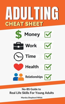 Coperta cărții 'Adulting Cheat Sheet: The No-BS Guide to Real Life Skills For Young Adults- No Fluff, Just What Works, So You Can Get'