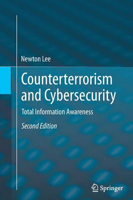 Counterterrorism and Cybersecurity: Total Information Awareness - Newton Lee