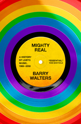 Coperta cărții 'Mighty Real: A History of LGBTQ Music, 1969-2000 - Barry Walters'