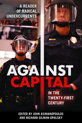 Against Capital in the Twenty-First Century: A Reader of Radical Undercurrents - John Asimakopoulos