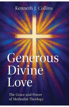 Poza produsului Generous Divine Love: The Grace and Power of Methodist Theology - Kenneth J. Collins