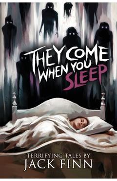Coperta cărții 'They Come When You Sleep: 16 Tales of Horror and the Supernatural - Jack Finn'