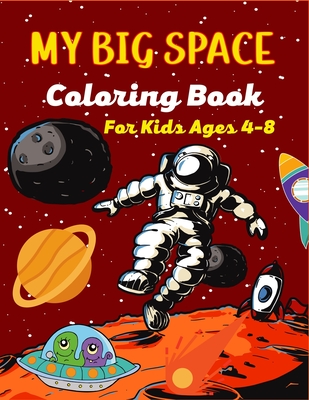MY BIG SPACE Coloring Book For Kids Ages 4-8: Fun Outer Space Coloring Pages With Stars, Planets, Astronauts, Space ships and More!(Cute Gifts For Chi - Mnktn Publications