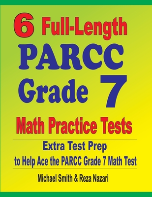 6 Full-Length PARCC Grade 7 Math Practice Tests: Extra Test Prep to Help Ace the PARCC Grade 7 Math Test - Michael Smith