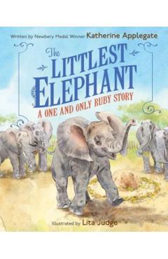 The Littlest Elephant: A One and Only Ruby Story - Katherine Applegate