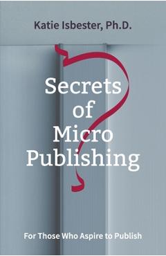 Poza produsului Secrets of MicroPublishing: For Those Who Aspire to Publish - Katie Isbester