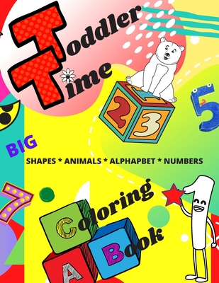 Toddler Time Coloring Book: Big Shapes, Animals, Alphabet, Numbers, Colors, Worksheets, Money and Emotions - I. M. Pasternak