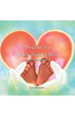 Poza produsului We Loved You Before You Were Born: And You Were Born Just Right - Agata May'kowska