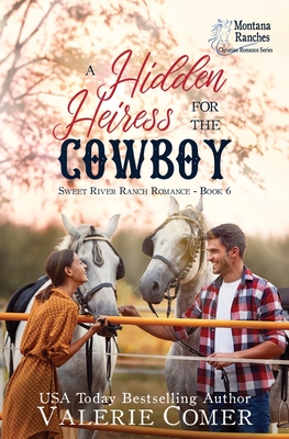 A Hidden Heiress for the Cowboy: a friends-to-more, secrets uncovered Montana Ranches Christian Romance - Valerie Comer