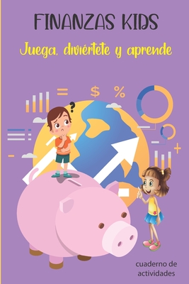FINANZAS KIDS Juega, diviértete y aprende. Cuaderno de Actividades: Cuaderno de educación financiera para niños con actividades para rellenar, colorea - Eyerleny Martinez