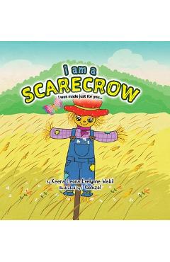 Coperta cărții 'I Am a Scarecrow: I was made just for you... - Keera Leona Evelynne Wakil'