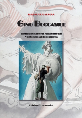 Gino Boccasile. Il pubblicitario di Mussolini dal Ventennio al dopoguerra - Simone De Bartolo