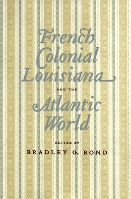 French Colonial Louisiana and the Atlantic World - Bradley G. Bond