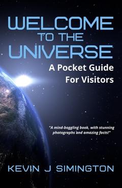 Coperta cărții 'Welcome To The Universe: A Pocket Guide For Visitors - Kevin J. Simington'
