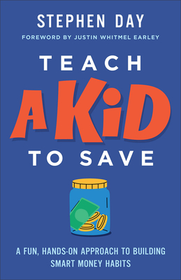 Teach a Kid to Save: A Fun, Hands-On Approach to Building Smart Money Habits - Stephen Day