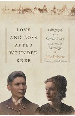 Poza produsului Love and Loss After Wounded Knee: A Biography of an Extraordinary Interracial Marriage - Julie Dobrow