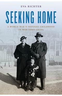 Coperta cărții 'Seeking Home: A World War II Refugee Childhood in War-Torn China - Eva Richter'