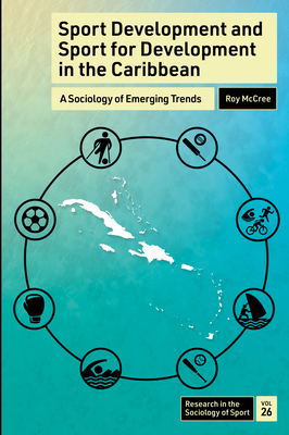 Sport Development and Sport for Development in the Caribbean: A Sociology of Emerging Trends - Roy Mccree