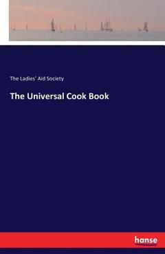 Poza produsului The Universal Cook Book - The Ladies' Aid Society