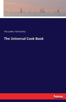 The Universal Cook Book - The Ladies' Aid Society