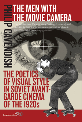 The Men with the Movie Camera: The Poetics of Visual Style in Soviet Avant-Garde Cinema of the 1920s - Philip Cavendish