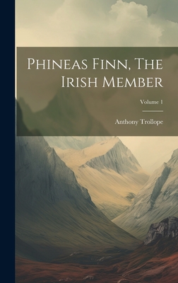 Phineas Finn, The Irish Member; Volume 1 - Anthony Trollope