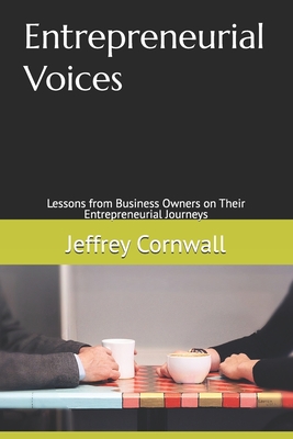 Entrepreneurial Voices: Lessons from Business Owners on Their Entrepreneurial Journeys - Jeffrey Cornwall