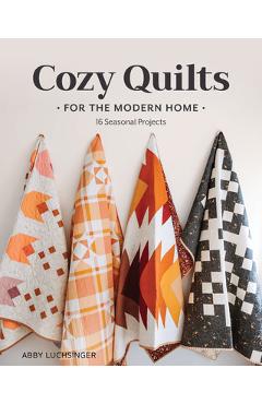 Poza produsului Cozy Quilts for the Modern Home: 16 Seasonal Projects - Abby Luchsinger