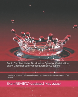 South Carolina Water Distribution Operator Certification Exam Unofficial Self Practice Exercise Questions: covering fundamental knowledge compatible w -