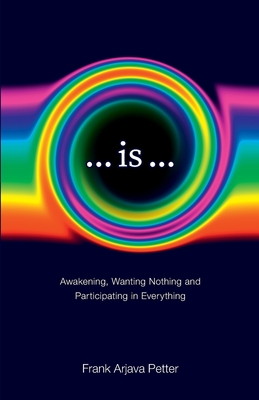 ...is...: Awakening, Wanting Nothing and Participating in Everything - Frank Arjava Petter