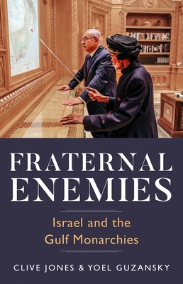 Fraternal Enemies: Israel and the Gulf Monarchies - Clive Jones