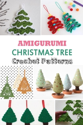 Amigurumi Christmas Tree Crochet Patterns: Gift Ideas for Holiday - Monica Taylor