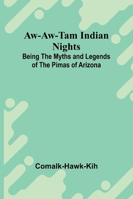 Coperta cărții 'Aw-Aw-Tam Indian Nights: Being The Myths And Legends Of The Pimas Of Arizona -'