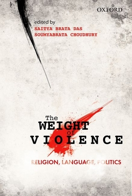 The Weight of Violence: Religion, Language, Politics - Saitya Brata Das