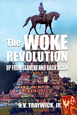 The Woke Revolution: Up From Slavery and Back Again - H. V. Traywick