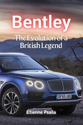 Bentley: The Evolution of a British Legend - Etienne Psaila