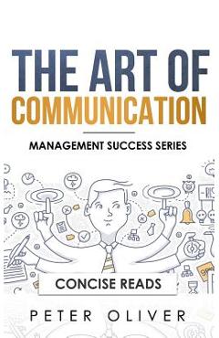 Coperta cărții 'The Art Of Communication: How to Inspire and Motivate Success Through Better Communication - Concise Reads'