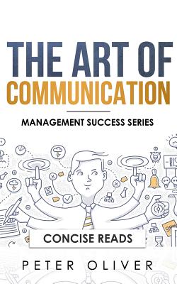 The Art Of Communication: How to Inspire and Motivate Success Through Better Communication - Concise Reads