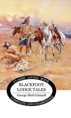Blackfoot Lodge Tales - George Bird Grinnell