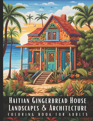 Haitian Gingerbread House Landscapes & Architecture Coloring Book for Adults: Beautiful Nature Landscapes Sceneries and Foreign Buildings Coloring Boo - Artful Palette