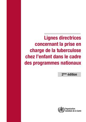 Lignes Directrices Concernant La Prise En Charge de la Tuberculose Chez l'Enfant Dans Le Cadre Des Programmes Nationaux de Lutte Contre La Tuberculose - 