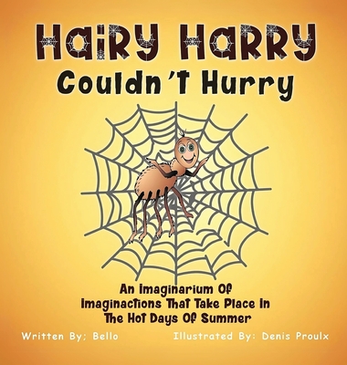 Hairy Harry Couldnt Hurry: An Imaginarium Of Imaginactions That Take Place In The Hot Days Of Summer - Victor Bello