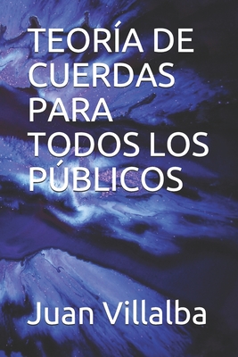 Teoría de Cuerdas Para Todos Los Públicos - Juan Villalba